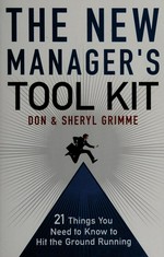 The new manager's tool kit : 21 things you need to know to hit the ground running / Don & Sheryl Grimme.