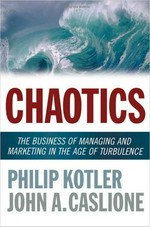 Chaotics : the business of managing and marketing in the age of turbulence / Philip Kotler and John A. Caslione.