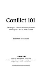Conflict 101 : a manager's guide to resolving problems so everyone can get back to work / Susan H. Shearouse.