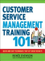 Customer service management training 101 : quick and easy techniques that get great results / Renée Evenson.