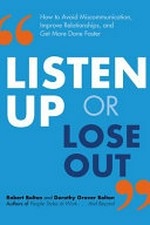 Listen up or lose out : how to avoid miscommunication, improve relationships, and get more done faster / Robert Bolton and Dorothy Grover Bolton.