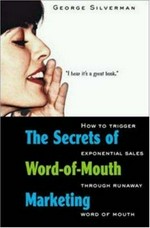 The secrets of word-of-mouth marketing : how to trigger exponential sales through runaway word of mouth / by George Silverman