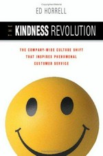 The kindness revolution : the company-wide culture shift that inspires phenomenal customer service / Ed Horrell.