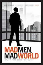 Mad men, mad world : sex, politics, style, and the 1960s / Lauren M.E. Goodlad, Lilya Kaganovsky, and Robert A. Rushing, editors.