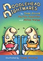 Noodlehead nightmares / by Tedd Arnold, Martha Hamilton and Mitch Weiss ; illustrated by Tedd Arnold.