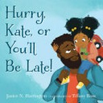 Hurry, Kate, or you'll be late! / by Janice N. Harrington ; illustrated by Tiffany Rose.
