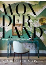 Wonderland : adventures in decorating / Summer Thornton ; with Antonia Van der Meer.