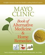 Mayo Clinic book of alternative medicine & home remedies : two essential home health books in one / [editors, Brent Bauer, Martha Millman]