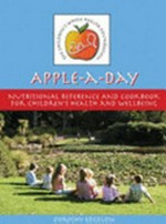 Apple-a-day : nutritional reference and cookbook for children's health and wellbeing / Dorothy Edgelow, The Children's Whole Health Foundation.