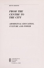 From the centre to the city : Aboriginal education, culture and power / Kevin Keeffe.