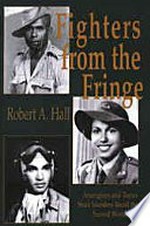 Fighters from the fringe : Aborigines and Torres Strait Islanders recall the second world war / Robert A. Hall