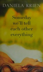 Someday we'll tell each other everything / Daniela Krien ; translated from the German by Jamie Bulloch.