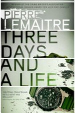 Three days and a life / Pierre Lemaître ; translated from the French by Frank Wynne.