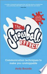 The snowball effect : communication techniques to make you unstoppable / Andy Bounds.