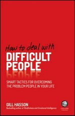 How to deal with difficult people : smart tactics for overcoming the problem people in your life / Gill Hasson.