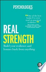Real strength : build your resilience and bounce back from anything / Psychologies Magazine.