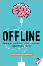 Offline : free your mind from smartphone and social media stress / Imran Rashid, Soren Kenner.