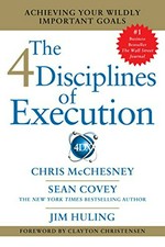 The 4 disciplines of execution : achieving your wildly important goals / Chris McChesney, Sean Covey, Jim Huling.