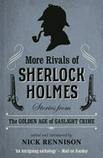 More rivals of Sherlock Holmes : stories from the Golden Age of Gaslight Crime / edited and introduced by Nick Rennison.