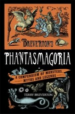 Breverton's Phantasmagoria : a compendium of monsters, myths and legends / Terry Breverton.