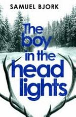 The boy in the headlights / Samuel Bjork ; translated from the Norwegian by Charlotte Barslund.