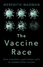 The vaccine race : how scientists used human cells to combat killer viruses / Meredith Wadman.