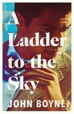 A ladder to the sky / John Boyne.