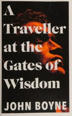 A traveller at the gates of wisdom / John Boyne.