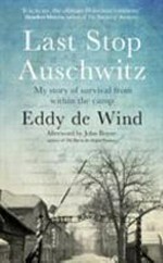 Last stop Auschwitz : my story of survival from within the camp / Eddy de Wind ; translated from the Dutch by David Colmer.