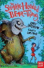 The shark-headed bear thing / Barry Hutchison ; illustrated by Chris Mould.