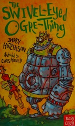 The swivel-eyed ogre-thing / Barry Hutchison ; illustrated by Chris Mould.