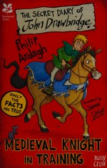 The secret diary of John Drawbridge : medieval knight in training / Philip Ardagh ; illustrated by Jamie Littler.