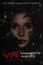 vN : the first machine dynasty / Madeline Ashby.