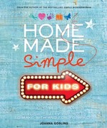Home made simple for kids : 100 simple, stylish projects to make with and for your kids / Joanna Gosling, photography by Rachel Whiting.