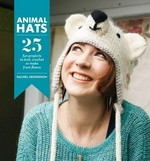 Animal hats : 25 fun projects to crochet, knit and applique / Rachel Henderson.