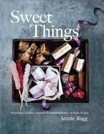 Sweet things : chocolates, candies, caramels & marshmallows - to make & give / Annie Rigg ; photography by Tara Fisher.
