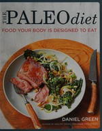 The paleo diet : food your body is designed to eat / Daniel Green ; photography by Clare Winfield.