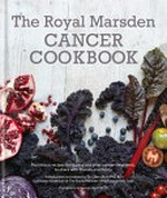 The Royal Marsden cancer cookbook : nutritious recipes during and after cancer treatment, to share with friends and family / Catherine Phipps ; introduction and edited by Dr Clare Shaw PhD RD ; photography by Georgia Glynn Smith.