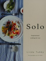 Solo : inspirational cooking for one / Linda Tubby ; photography by Ali Allen.