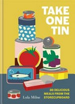 Take one tin : 80 delicious meals from the storecupboard / Lola Milne ; photography by Lizzie Mayson.