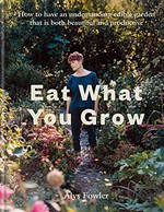 Eat what you grow / Alys Fowler ; photography: Roo Lewis ; illustrations: Anka Dabrowska.