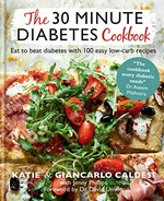 The 30 minute diabetes cookbook : eat to beat diabetes with 100 easy low-carb recipes / Katie & Giancarlo Caldesi ; with Jenny Phillips ; photography: Maja Smend ; foreword by Dr David Unwin.