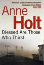 Blessed are those who thirst / Anne Holt ; translated from the Norwegian by Anne Bruce