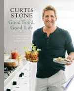 Good food, good life : 130 simple recipes you'll love to make and eat / Curtis Stone.