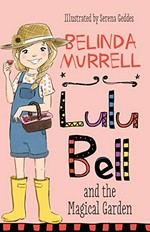 Lulu Bell and the magical garden / Belinda Murrell ; illustrated by Serena Geddes.