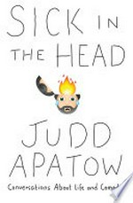 Sick in the head : conversations about life and comedy / Judd Apatow.