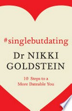 #singlebutdating : 10 steps to a more dateable you / Dr Nikki Goldstein.