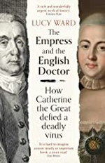The Empress and the English doctor : how Catherine the Great defied a deadly virus / Lucy Ward.