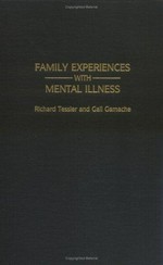 Family experiences with mental illness / Richard Tessler and Gail Gamache.