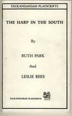 The harp in the south : (freely adapted from Ruth Park's novel) / by Ruth Park and Leslie Rees